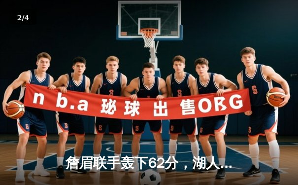 詹眉联手轰下62分，湖人加时险胜勇士，系列赛悬念再起 - 2