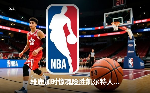 雄鹿加时惊魂险胜凯尔特人 字母哥44+14主宰攻防 塔图姆空砍36分 - 2