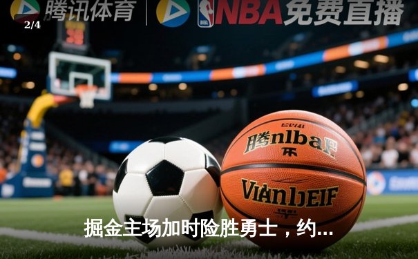 掘金主场加时险胜勇士，约基奇狂砍35+20+11创历史纪录 - 2