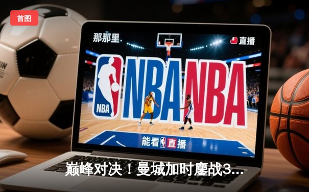 巅峰对决！曼城加时鏖战3-1逆转皇马，哈兰德双响导演欧冠史诗级翻盘